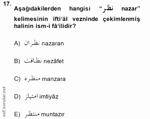 17. soru: 1 Aşağıdakilerden hangisi "‚li nazar" kelimesinin ifti'âl vezninde çekimlenmiş halinin ism-i fâ'ilidir? A) Ül, ei naz…