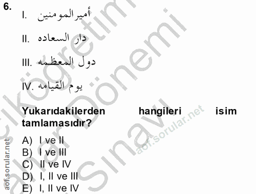 6. soru: أمير المومنين .ا دار السعاده .١١ onemi دول المعظمه .١١١ يوم القيامه .١V Yukarıdakilerden hangileri isim tamlamasıdır?…