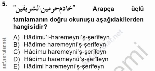 5. soru: "خادم حرمين الشريفين" Arapça üçlü tamlamanın doğru okunuşu aşağıdakilerden hangisidir? A) Hâdimu'l-haremeyni'ş-şerife…