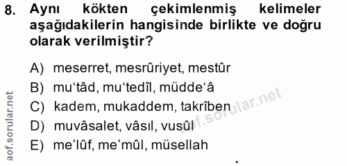 8. soru: Ayni kökten çekimlenmiş kelimeler aşağıdakilerin hangisinde birlikte ve doğru olarak verilmiştir? A) meserret, mesrûr…