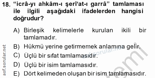 18. soru: "icrâ-yı ahkâm-ı şerf'at-ı garrâ" tamlaması ile ilgili aşağıdaki ifadelerden hangisi doğrudur? A) Birleşik kelimelerl…