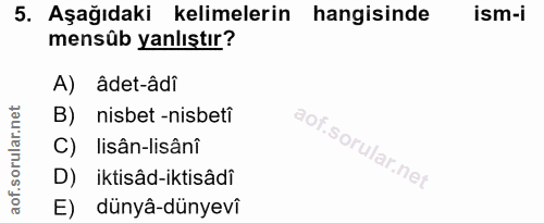 5. soru: Aşağıdaki kelimelerin hangisinde ism-i mensûb yanlıştır? A) âdet-âdî B) nisbet -nisbetî C) lisân-lisânî D) iktisâd-ik…