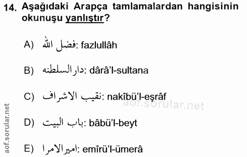 14. soru: Aşağıdaki Arapça tamlamalardan hangisinin okunuşu yanlıştır? A) dul Liss: fazlullân B) diblul, l2: dârâ'l-sultana C)…
