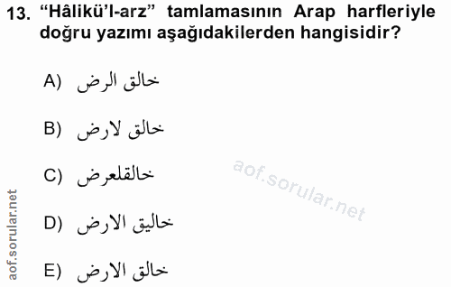 13. soru: "Hâlikü'-arz" tamlamasının Arap harfleriyle doğru yazımı aşağıdakilerden hangisidir? خالق الرض (A B) jø , ! älli خالق…
