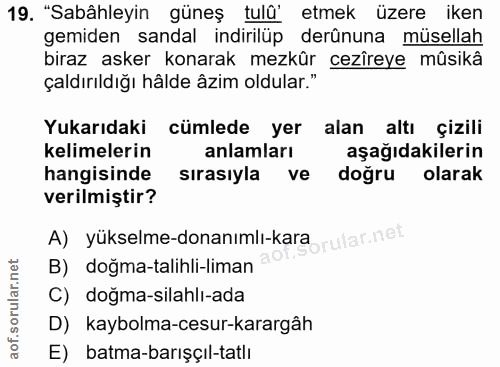 19. soru: "Sabâhleyin güneş tulü' etmek üzere iken gemiden sandal indirilüp derûnuna müsellah biraz asker konarak mezkûr cezîre…