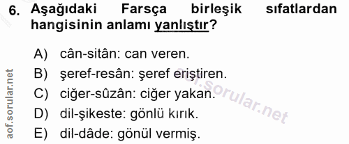 6. soru: Aşağıdaki Farsça Farsça birleşik sıfatlardan hangisinin anlamı yanlıştır? A) cân-sitân: can veren. C) ciğer-süzân: ci…