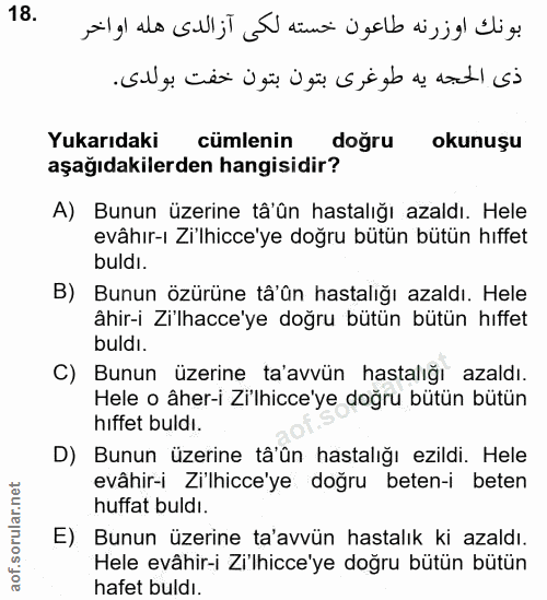 18. soru: Yukarıdaki cümlenin doğru okunuşu aşağıdakilerden hangisidir? A) Bunun üzerine tâ'ün hastalığı azaldı. Hele evâhır-ı…