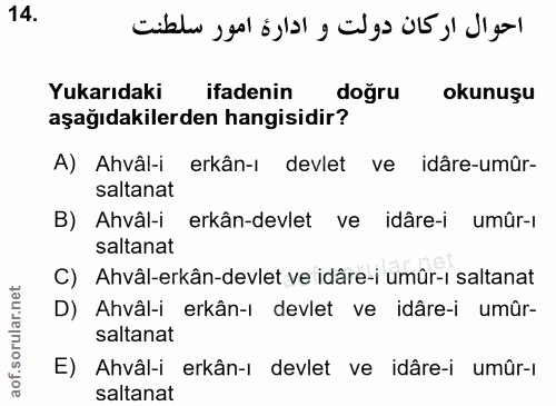 14. soru: Yukarıdaki ifadenin doğru okunuşu aşağıdakilerden hangisidir? A) Ahvâl-i erkân-ı devlet ve idâre-umûr- saltanat B) Ah…