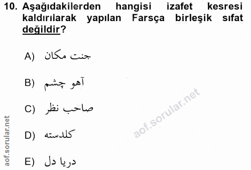 10. soru: Aşağıdakilerden hangisi izafet kesresi kaldırılarak yapılan Farsça birleşik sıfat değildir? A) ütecia B) pira esl صاح…