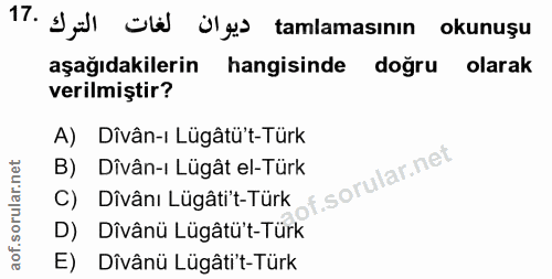 17. soru: Sl üle Ülge tamlamasının okunuşu aşağıdakilerin hangisinde doğru olarak verilmiştir? A) Dîvân-i Lügâtü't-Türk B) Dîvâ…
