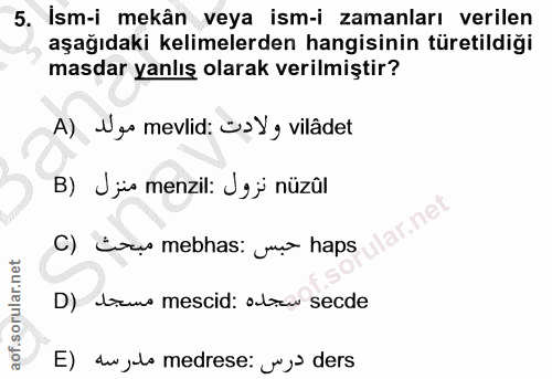 5. soru: Ism-i mekân veya ism-i zamanları verilen aşağıdaki kelimelerden hangisinin türetildiği masdar yanlış olarak verilmişt…