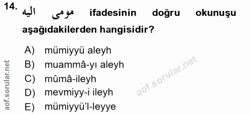 14. soru: ifadesinin مُومى doğru okunuşu aşağıdakilerden hangisidir? A) mümiyyü aleyh B) muammâ-yı aleyh C) mûmâ-ileyh D) mevmi…