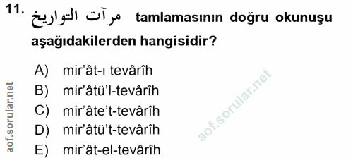 11. soru: aşağıdakilerden hangisidir? A) mirât-ı tevârîh mir'âtü'l-tevârîh C) mir âte t-tevârîh D) mir âtü't-tevârîh E) mir'ât-…