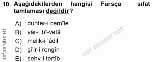 10. soru: Aşağıdakilerden hangisi Farsça sıfat tamlaması değildir? A) duhter-i cemîle B) yâr-ı bî-vefâ C) melik-i 'âdil D) şi'i…