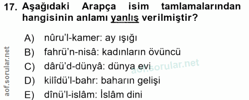 17. soru: Aşağıdaki Arapça isim tamlamalarından hangisinin anlamı yanlış verilmiştir? A) nûru'l-kamer: ay ışığı B) fahrü'n-nisâ…