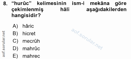 8. soru: "hurûc" kelimesinin ism-i mekâna göre çekimlenmiş hâli aşağıdakilerden hangisidir? A) hâric B) hicret aof.sorular.n C…