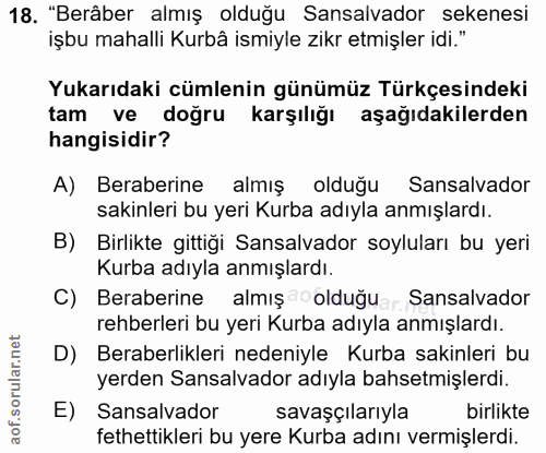 18. soru: "Berâber almış olduğu Sansalvador sekenesi işbu mahalli Kurbâ ismiyle zikr etmişler idi." Yukarıdaki cümlenin günümüz…