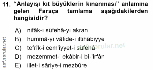 11. soru: "Anlayışı kıt büyüklerin kınanması" anlamına gelen Farsça tamlama aşağıdakilerden hangisidir? A) nifâk-ı süfehâ-yı ak…