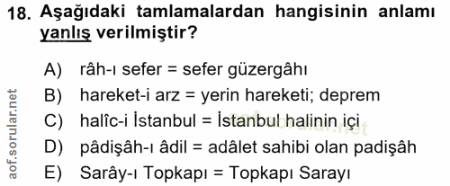 18. soru: Aşağıdaki tamlamalardan hangisinin anlamı yanlış verilmiştir? A) râh-ı sefer = sefer güzergâhı B) hareket-i arz = yer…