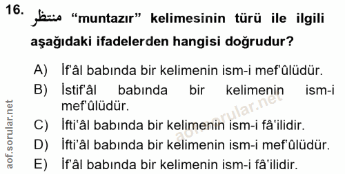 16. soru: „büs "muntazı" kelimesinin türü ile ilgili aşağıdaki ifadelerden hangisi doğrudur? A) If'âl babında bir kelimenin ism…