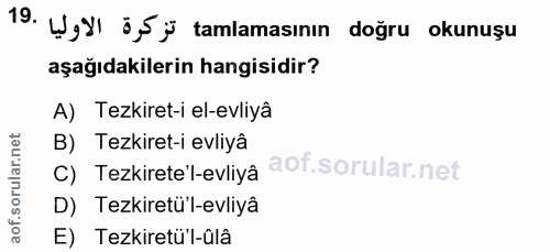 19. soru: W d1 ö 5 j tamlamasının doğru okunuşu aşağıdakilerin hangisidir? A) Tezkiret-i el-evliyâ B) Tezkiret-i evliyâ c) Tezk…