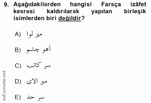 9. soru: Aşağıdakilerden hangisi Farsça izâfet kesresi kaldırılarak yapılan birleşik isimlerden biri değildir? A) !e șua B) pi…