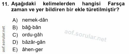 11. soru: Aşağıdaki kelimelerden hangisi Farsça zaman ve yer bildiren bir ekle türetilmiştir? A) nemek-dân B) bâg-bân C) ordu-g…