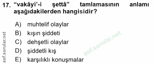 17. soru: "vakâyi'-i șettâ" tamlamasinın anlamı aşağıdakilerden hangisidir? A) muhtelif olaylar B) kışın şiddeti C) dehşetli ol…