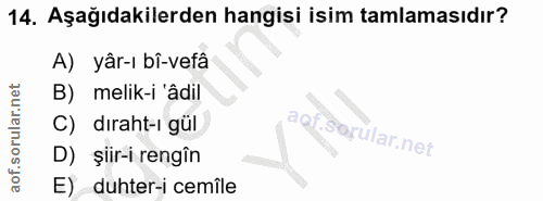 14. soru: Aşağıdakilerden hangisi isim tamlamasıdır? A) yâr-ı bî-vefâ B) melik-i 'âdil C) dıraht-ı gül D) şiir-i rengîn E) duht…