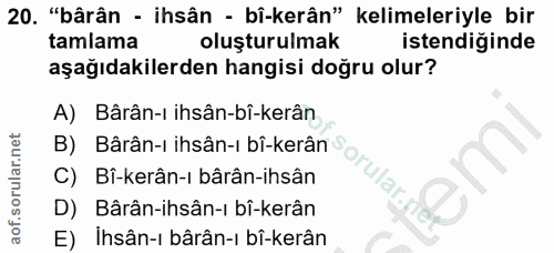 20. soru: "bârân - ihsân - bî-kerân" kelimeleriyle bir tamlama oluşturulmak istendiğinde aşağıdakilerden hangisi doğru olur? A)…