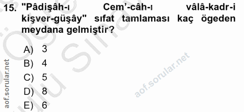 15. soru: "Pâdişâh-i Cem'-câh-I vâlâ-kadr-i kişver-güşây" sıfat tamlaması kaç ögeden meydana gelmiştir? A) 3 B) 4 C) 5 D) 8 E) 6