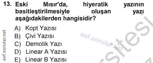 13. soru: Eski Mısır'da, hiyeratik yazının basitleştirilmesiyle oluşan yazı aşağıdakilerden hangisidir? A) Kopt Yazısı B) Çivi…