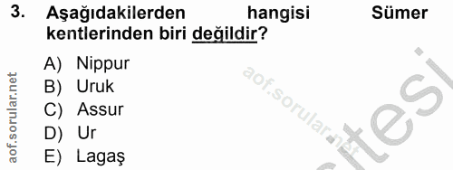 3. soru: Aşağıdakilerden hangisi Sümer kentlerinden biri değildir? A) Nippur B) Uruk aof.sorular d C) Assur itesi D) Ur E) Lagaş