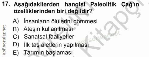 17. soru: Aşağıdakilerden hangisi Paleolitik Çağ'ın özelliklerinden biri değildir? A) İnsanların ölülerini gömmesi B) Ateşin ku…