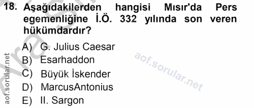 18. soru: Aşağıdakilerden hangisi Mısır'da Pers egemenliğine i.Ö. 332 yılında son veren hükümdardır? A) G. Julius Caesar B) Esa…