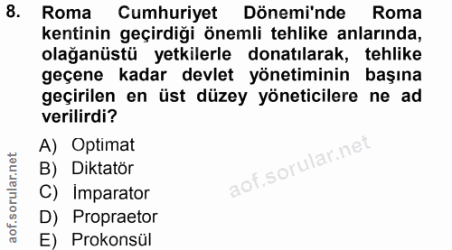 8. soru: Roma Cumhuriyet Dönemi'nde Roma kentinin geçirdiği önemli tehlike anlarında, olağanüstü yetkilerle donatılarak, tehli…