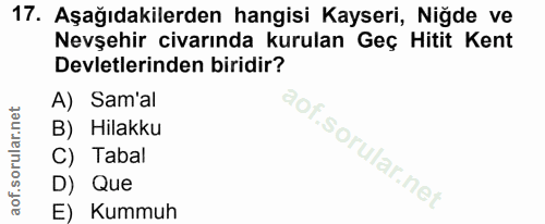 17. soru: Aşağıdakilerden hangisi Kayseri, Niğde ve Nevşehir civarında kurulan Geç Hitit Kent Devletlerinden biridir? A) Sam'al…