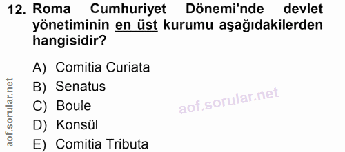 12. soru: Roma Cumhuriyet Döneminde devlet yönetiminin en üst kurumu aşağıdakilerden hangisidir? A) Comitia Curiata B) Senatus…