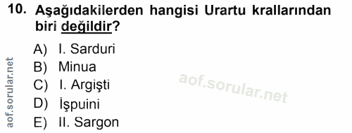 10. soru: Aşağıdakilerden hangisi Urartu krallarından biri değildir? A) I. Sarduri B) Minua C) I. Argişti D) İşpuini E) II. Sargon
