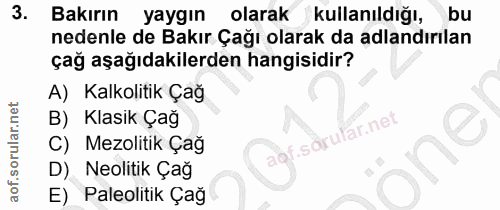 3. soru: Bakırın yaygın olarak kullanıldığı, bu nedenle de Bakır Çağı olarak da adlandırılan çağ aşağıdakilerden hangisidir? A…