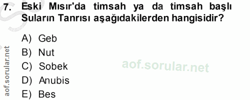 7. soru: Eski Mısır'da timsah ya da timsah başlı Suların Tanrısı aşağıdakilerden hangisidir? A) Geb B) Nut C) Sobek D) Anubis…