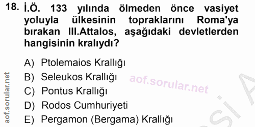 18. soru: i.Ö. 133 yılında ölmeden önce vasiyet yoluyla ülkesinin topraklarını Roma'ya bırakan III.Attalos, aşağıdaki devletler…