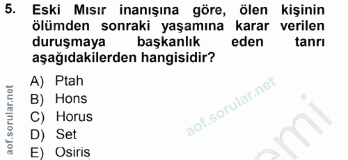 5. soru: Eski Mısır inanışina göre, ölen kişinin ölümden sonraki yaşamına karar verilen duruşmaya başkanlık eden tanrı aşağıda…
