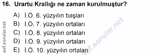 16. soru: Urartu Krallığı ne zaman kurulmuştur? A) I.O. 6. yüzyılın başları B) I.O. 7. yüzyılın ortaları C) I.O. 8. yüzyılın or…