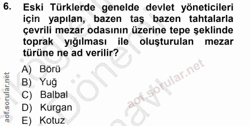 6. soru: Eski Türklerde genelde devlet yöneticileri için yapılan, bazen taş bazen tahtalarla çevrili mezar odasının üzerine te…