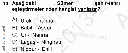 10. soru: Aşağıdaki Sümer şehir-tanrı eşleştirmelerinden hangisi yanlıştır? A) Uruk - İnanna B) Babil - Assur C) Ur - Nanna D)…