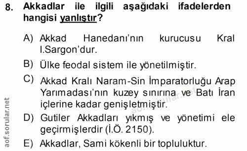 8. soru: Akkadlar ile ilgili aşağıdaki ifadelerden hangisi yanlıştır? A) Akkad Hanedanı'nın kurucusu Kral I.Sargon'dur. B) Ülk…