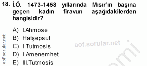 18. soru: i.Ö. 1473-1458 yıllarında Mısır'ın başına geçen kadın firavun aşağıdakilerden hangisidir? A) I.Ahmose B) Hatşepsut C)…