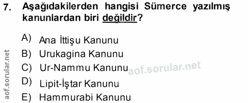 7. soru: Aşağıdakilerden hangisi Sümerce yazılmış kanunlardan biri değildir? A) Ana İttişu Kanunu B) Urukagina Kanunu C) Ur-Na…