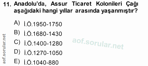 11. soru: Anadolu'da, Assur Ticaret Kolonileri Çağı aşağıdaki hangi yıllar arasında yaşanmıştır? A) i.Ö.1950-1750 B) i.Ö.1680-1…